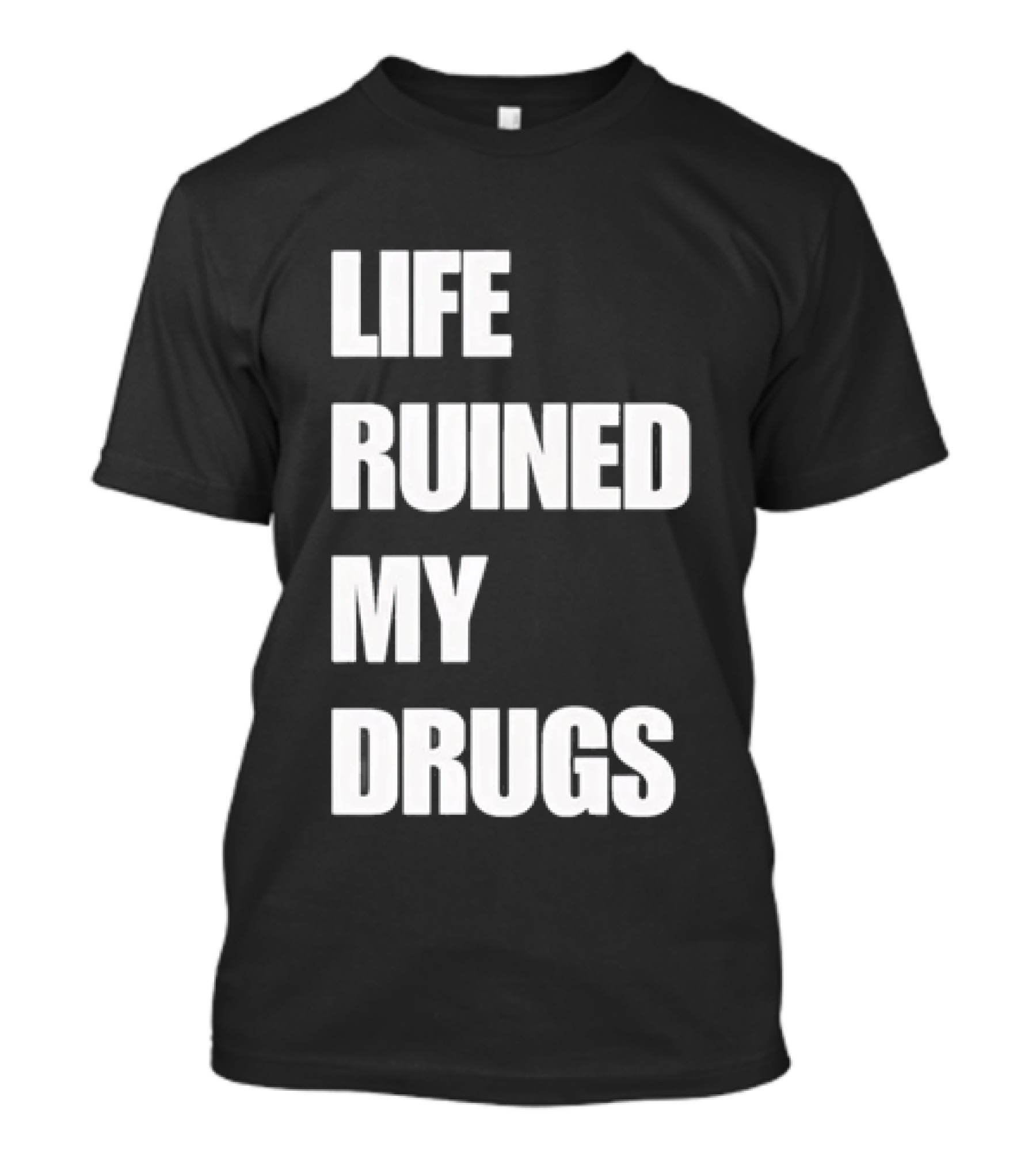 Life Ruined My Drugs T-Shirt