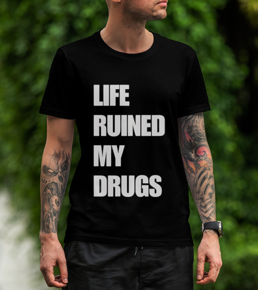 Life Ruined My Drugs T-Shirt