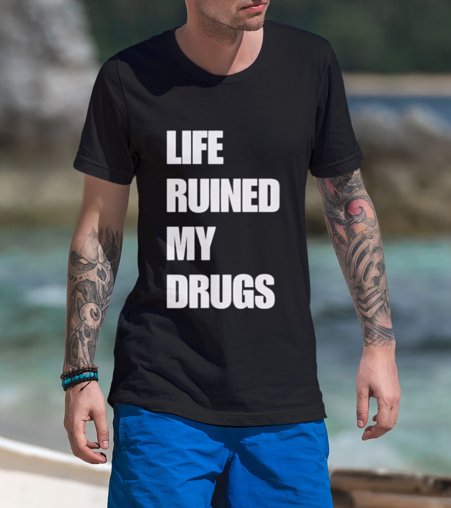 Life Ruined My Drugs T-Shirt