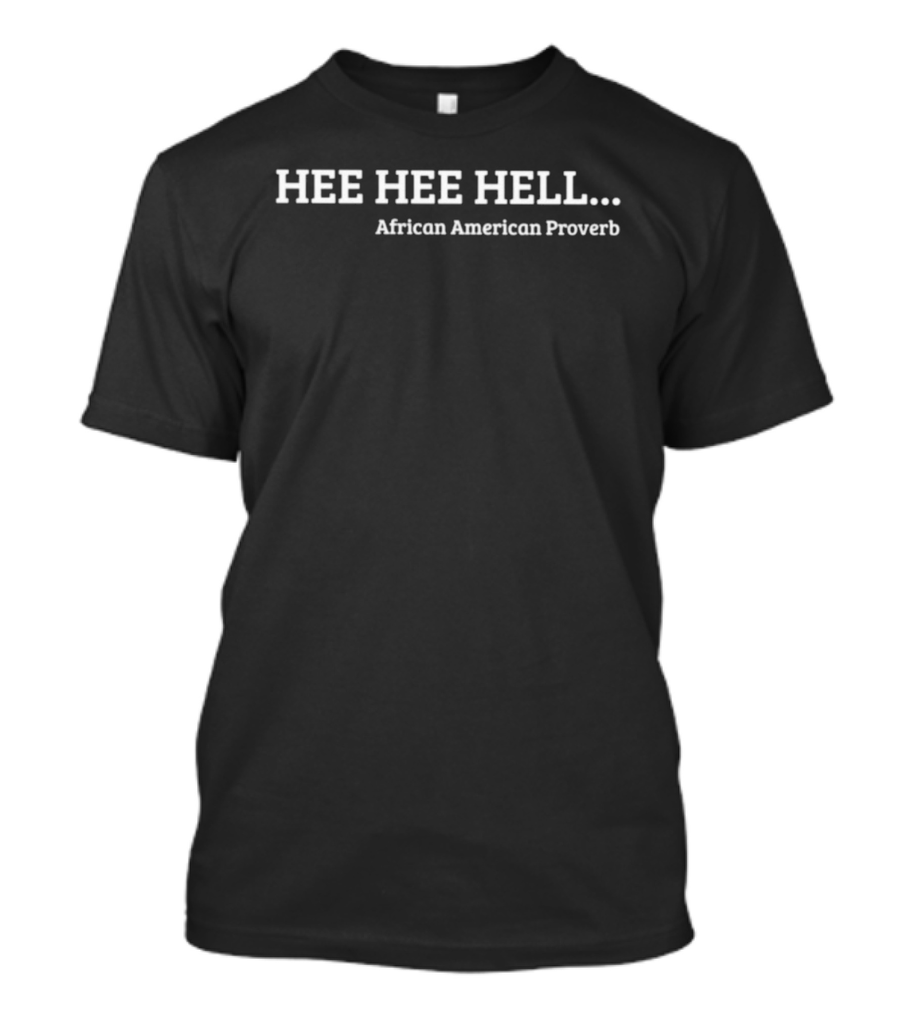 Hee Hee Hell African American Proverb T-Shirt