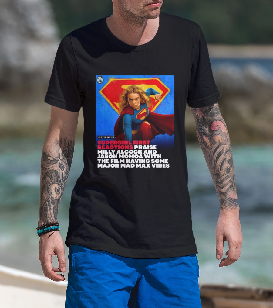 Supergirl First Reactions Milly Alcock Jason Momoa Mad Max Vibes T-Shirt
