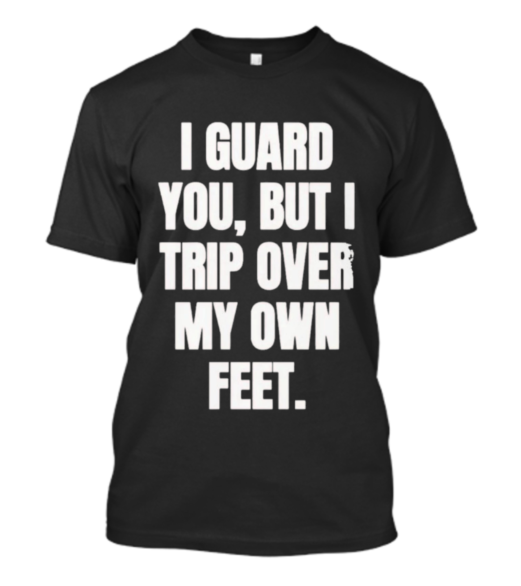I Guard You But I Trip Over My Own Feet Humor Joke T-Shirt