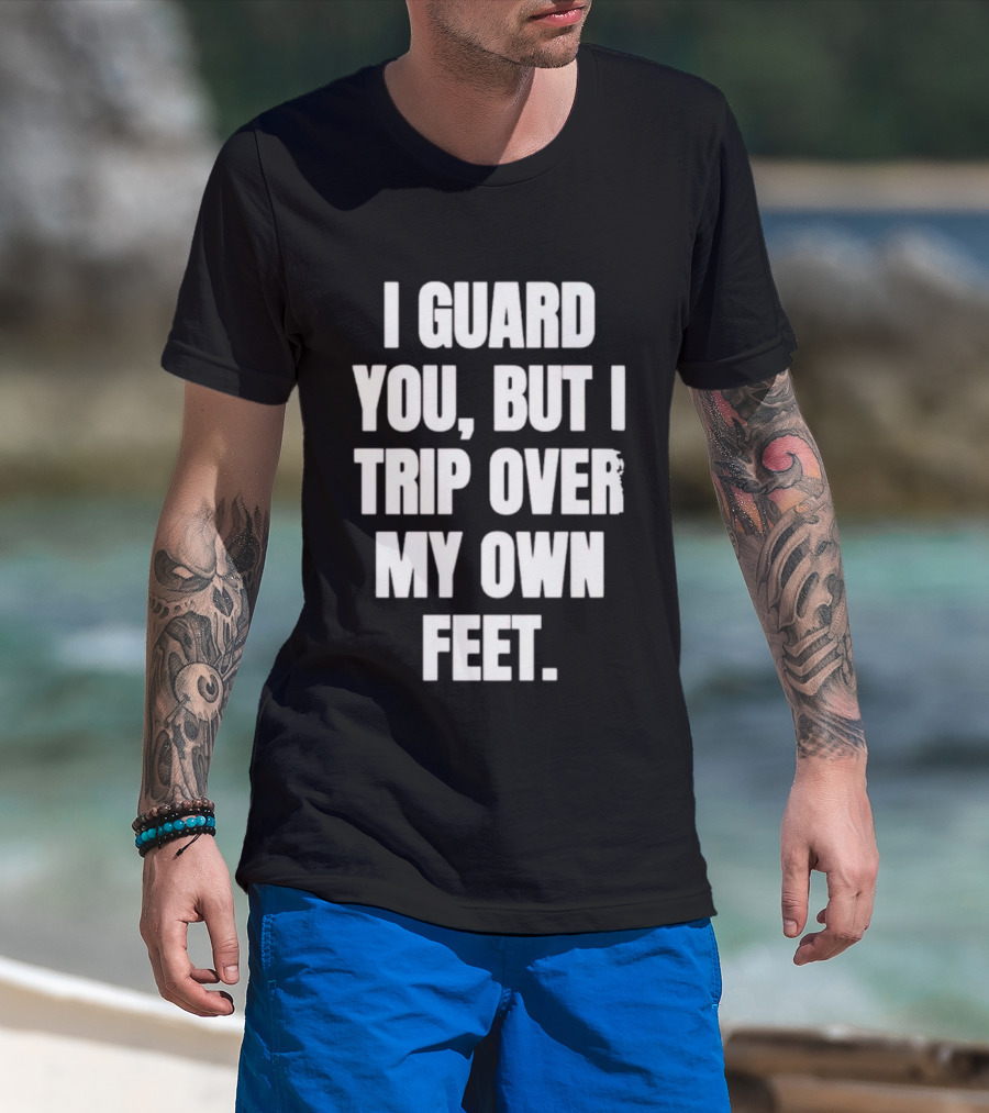 I Guard You But I Trip Over My Own Feet Humor Joke T-Shirt