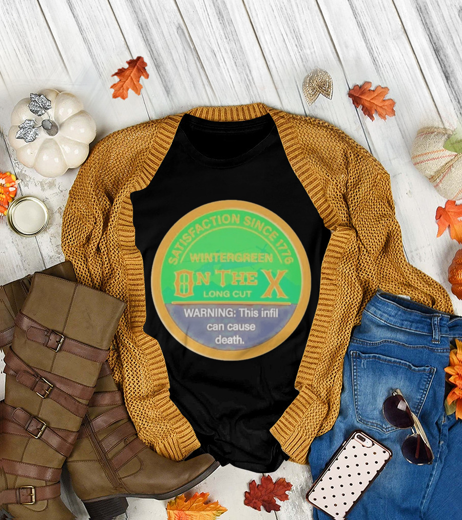 Wintergreen On The X Long Cut Satisfaction Since 1776 Warning Infil Can Cause Death T-Shirt