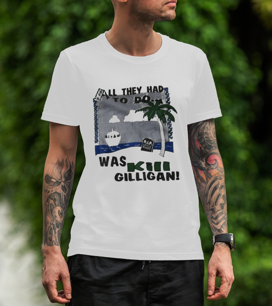 All They Had To Do Was Kill Gilligan RIP Little Buddy Island Scene T-Shirt