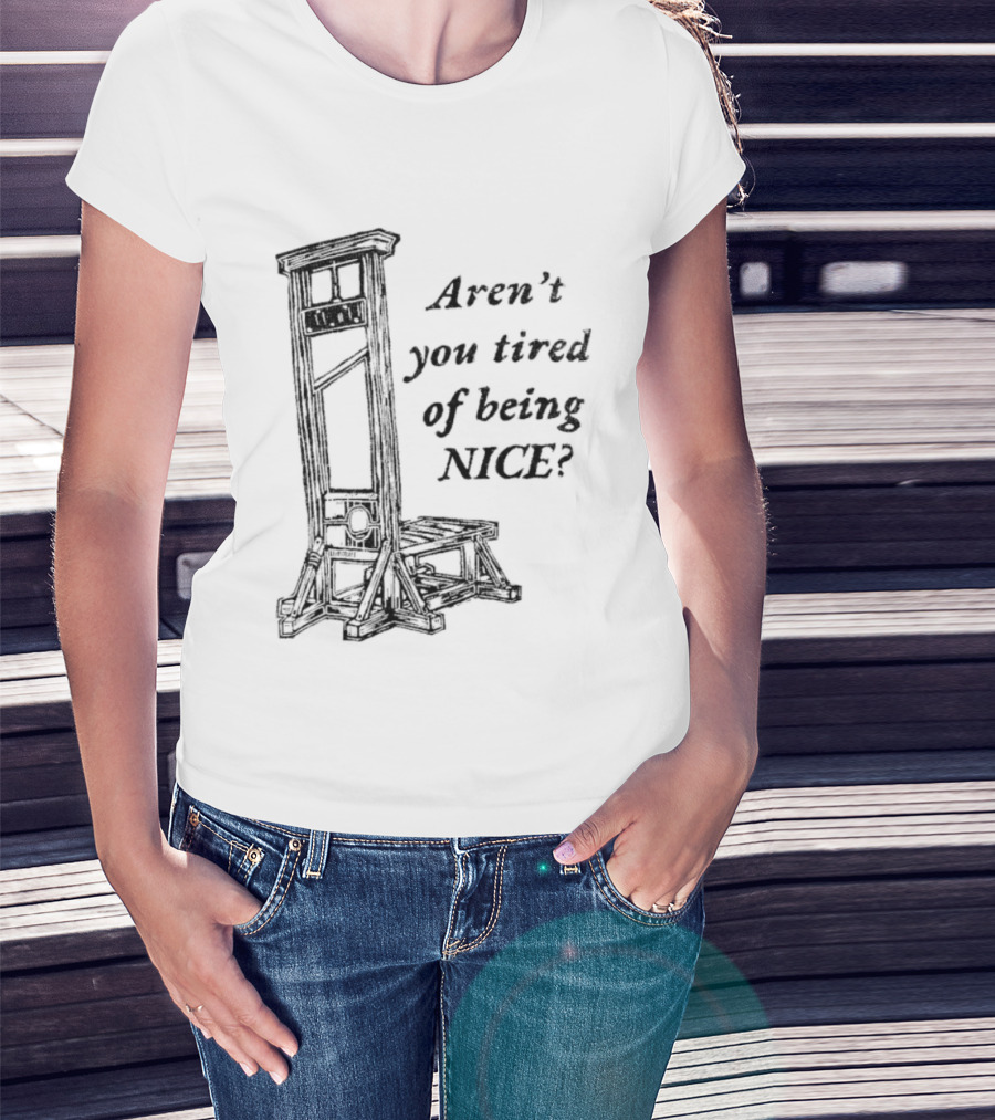 Aren't You Tired Of Being Nice Guillotine T-Shirt