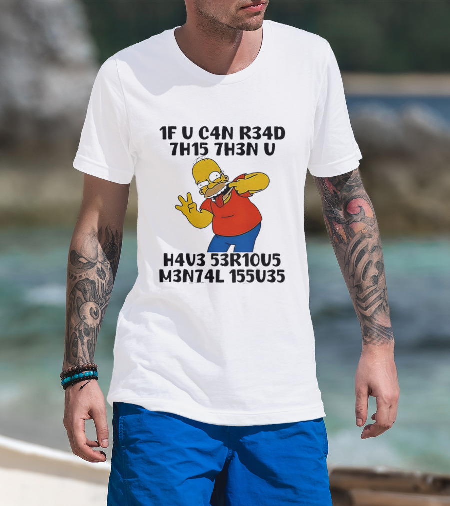 Homer Simpson 1F U C4n R34d 7h15 7h3n U H4v3 53r10u5 M3n74l 155u35 T-Shirt