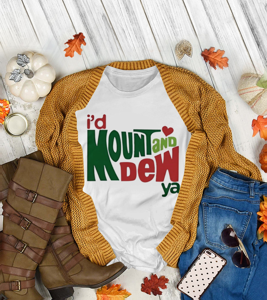 I'd Mount and Dew Ya Heart T-Shirt