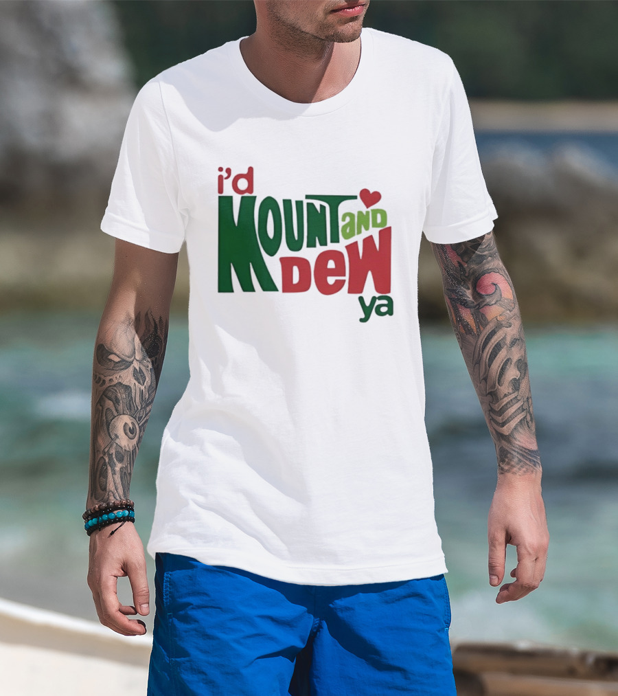 I'd Mount And Dew Ya Heart T-Shirt