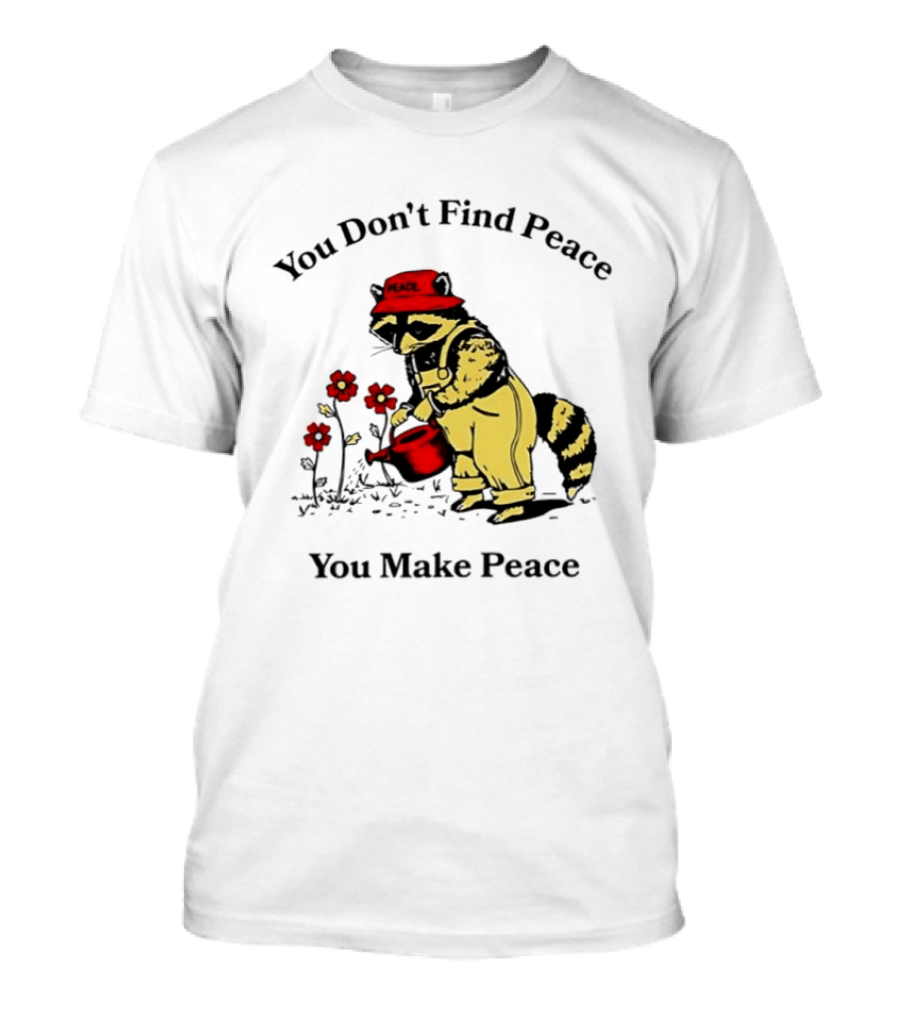 You Don't Find Peace You Make Peace Raccoon Gardener Gardening Lover T-Shirt