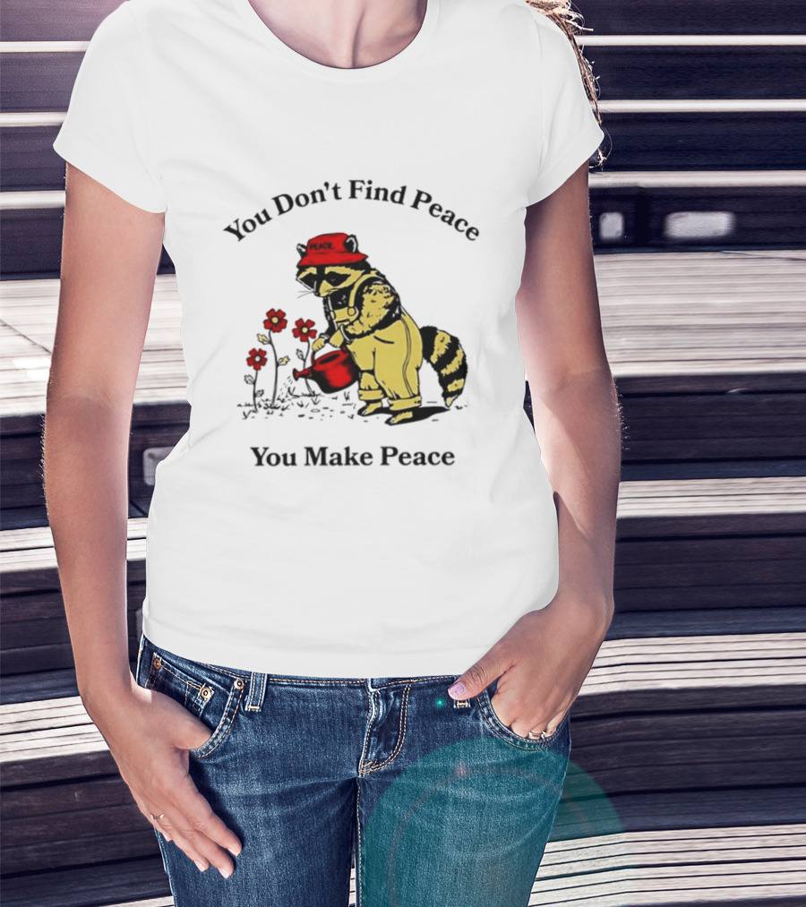 You Don't Find Peace You Make Peace Raccoon Gardener Gardening Lover T-Shirt