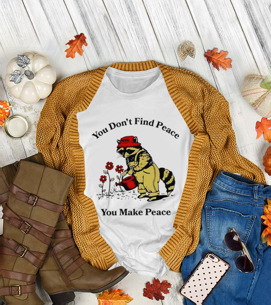 You Don't Find Peace You Make Peace Raccoon Gardener Gardening Lover T-Shirt