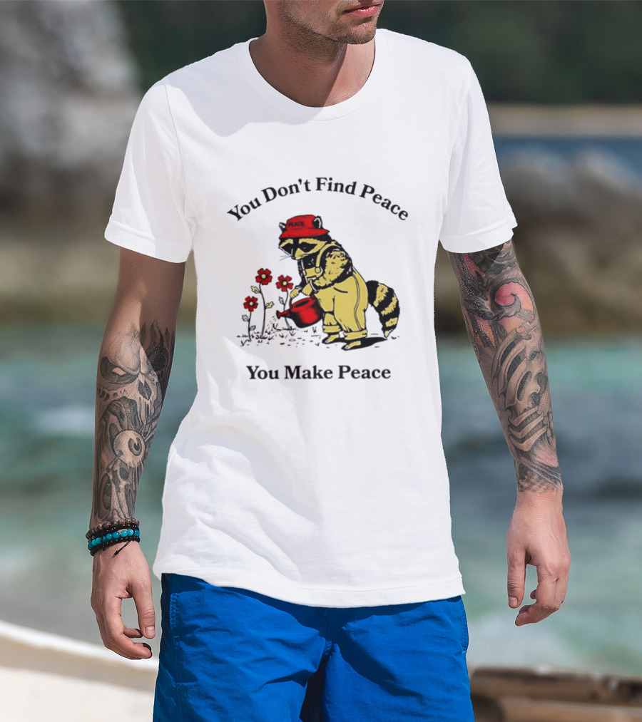 You Don't Find Peace You Make Peace Raccoon Gardener Gardening Lover T-Shirt