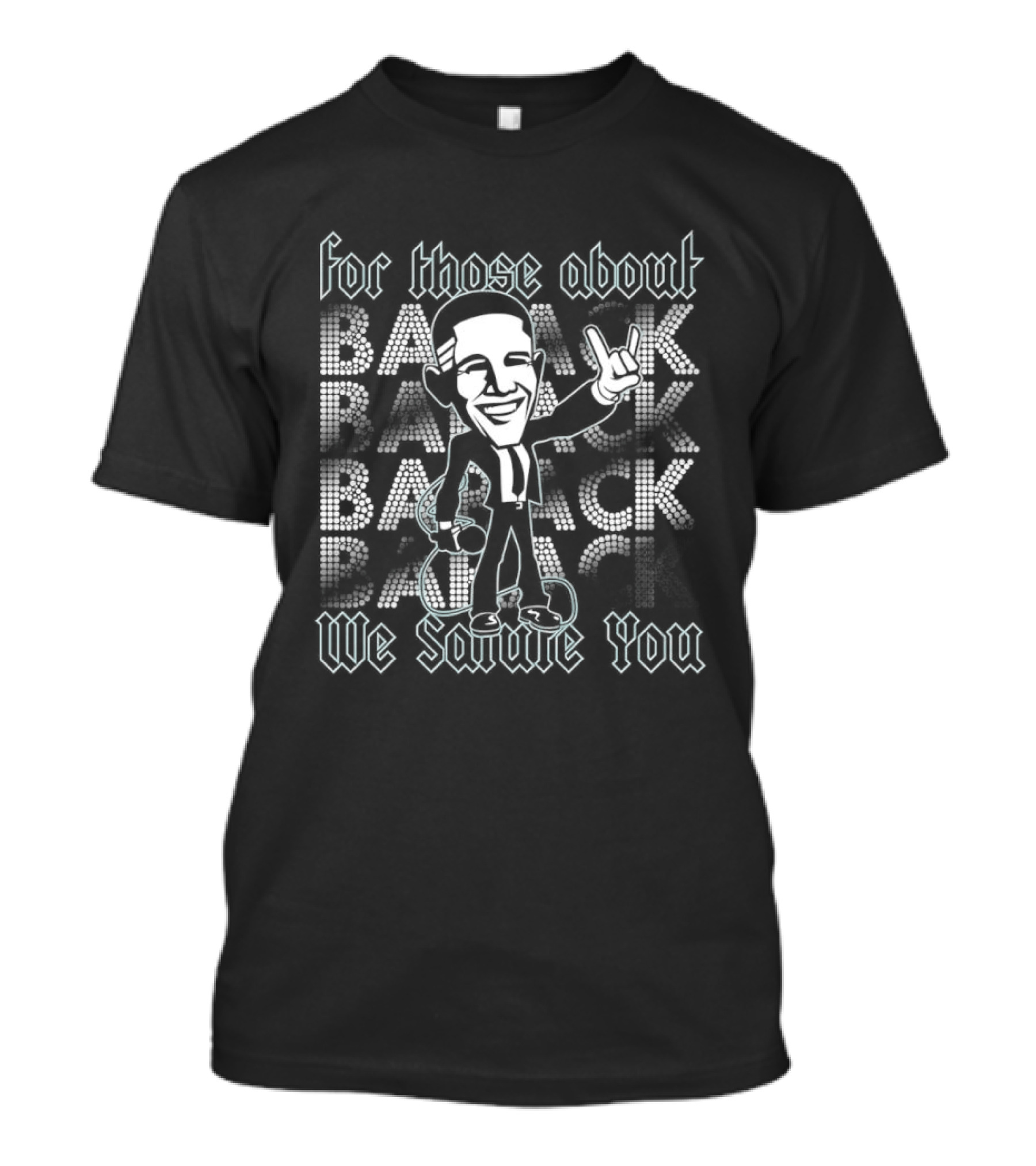 Barack Obama For Those About Back We Salute You Rock T-Shirt