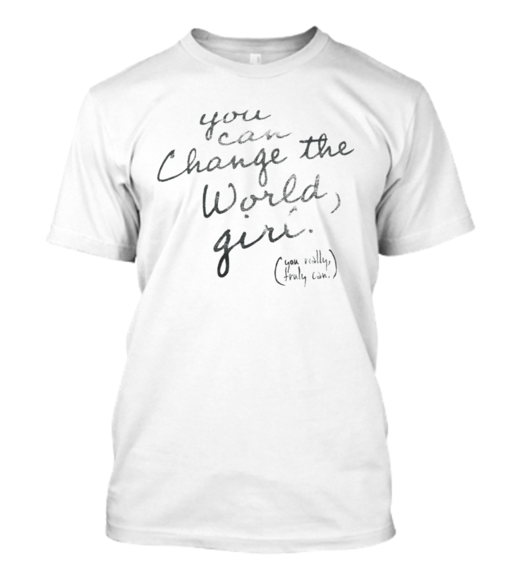 You Can Change The World Girl You Really Truly Can T-Shirt