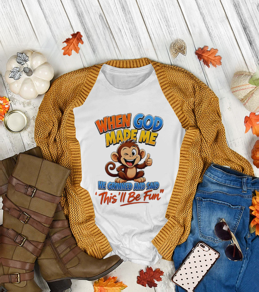 When God Made Me He Grinned and Said This'll Be Fun Monkey T-Shirt