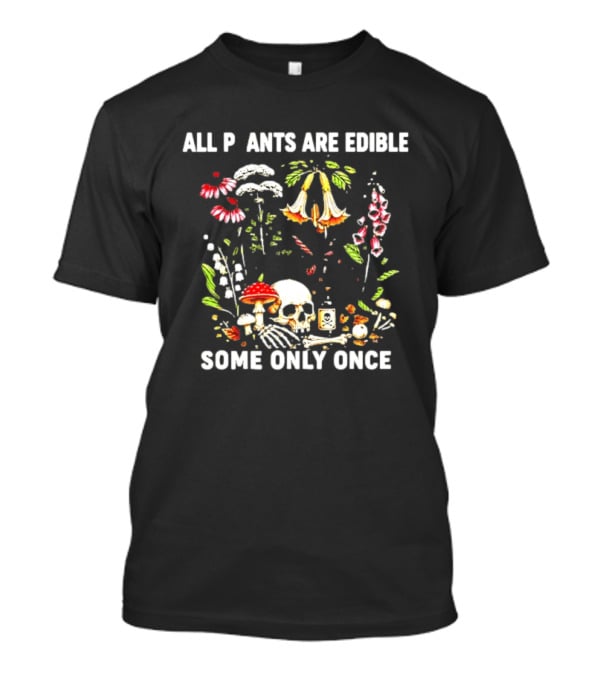 All Plants Are Edible Some Only Once Skull And Mushroom Botanic Humor T-Shirt