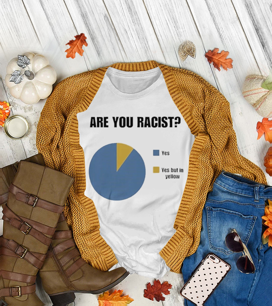 Are You Racist Yes Yes But In Yellow Pie Chart T-Shirt