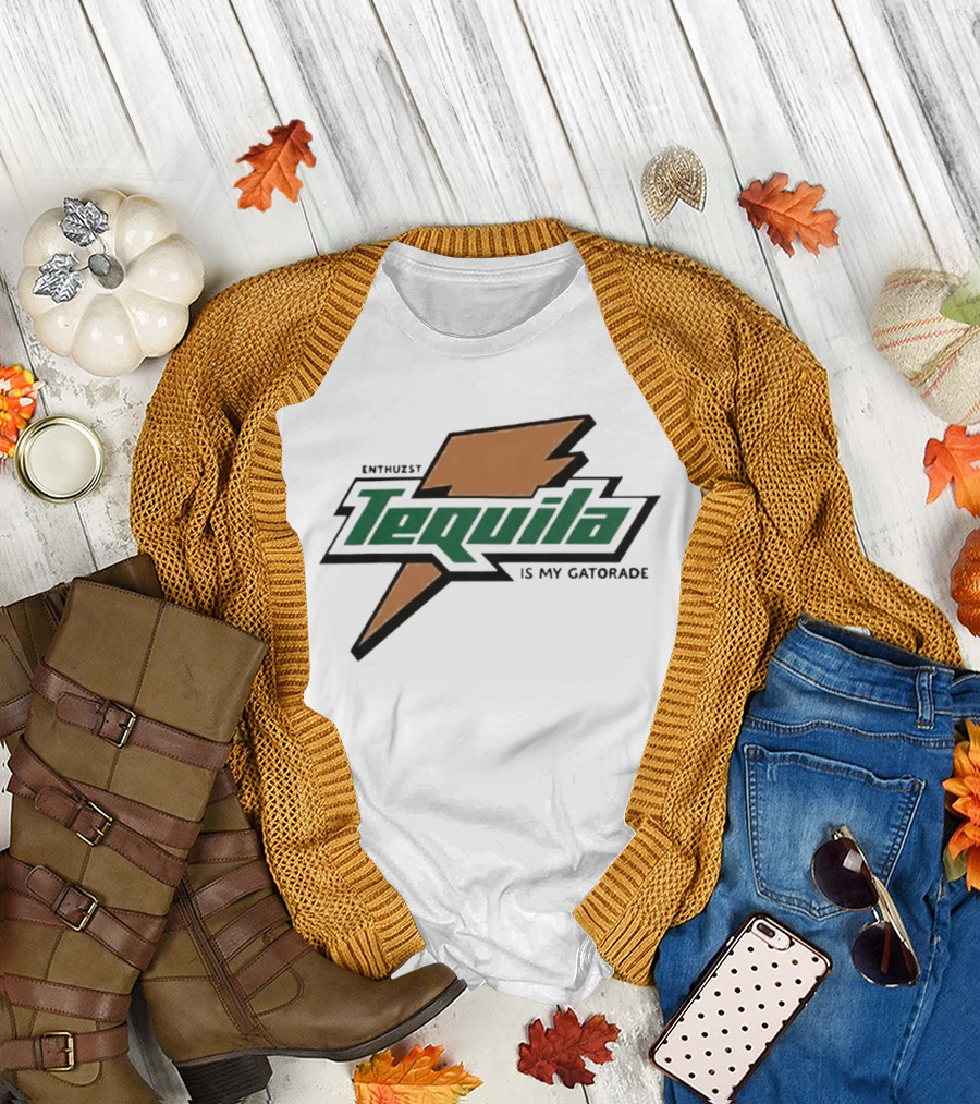 Enthuzst Tequila Is My Gatorade T-Shirt