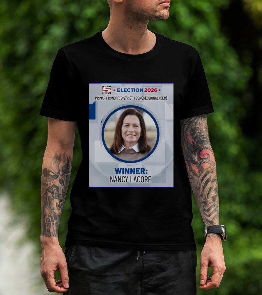Election 2026 Winner Nancy Lacore Primary Runoff District 1 Congressional DEM Live 5 News T-Shirt