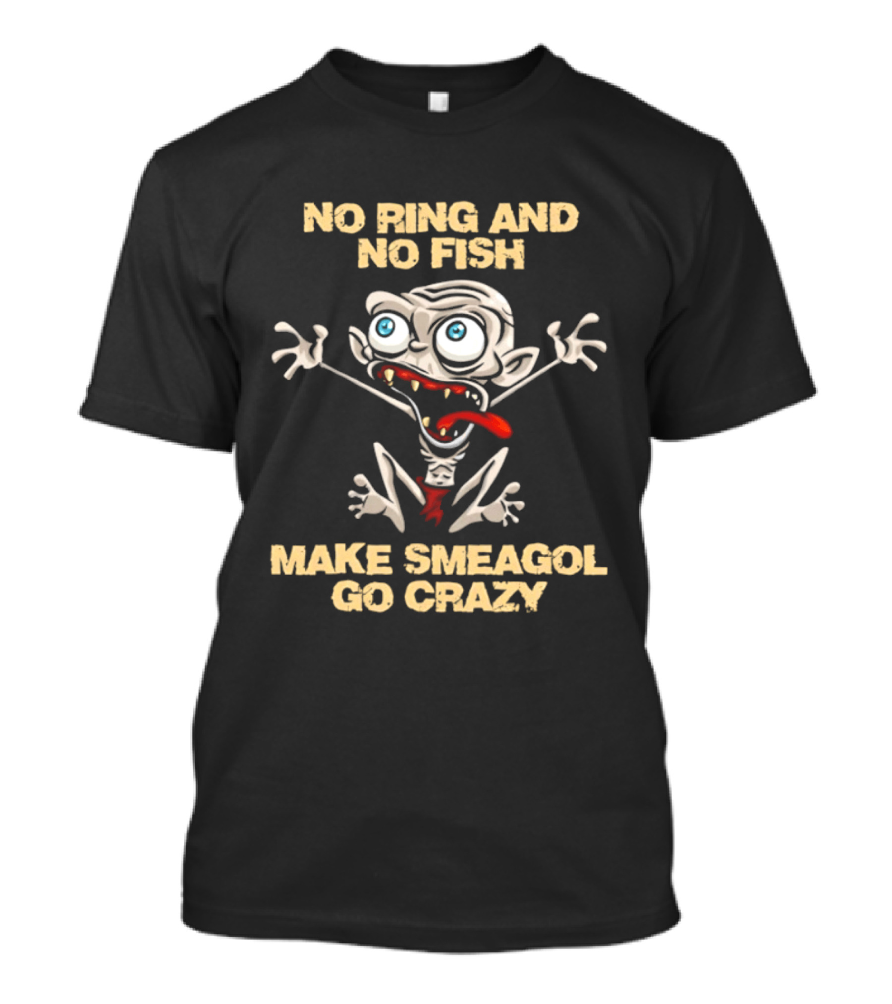 No Ring And No Fish Make Smeagol Go Crazy T-Shirt