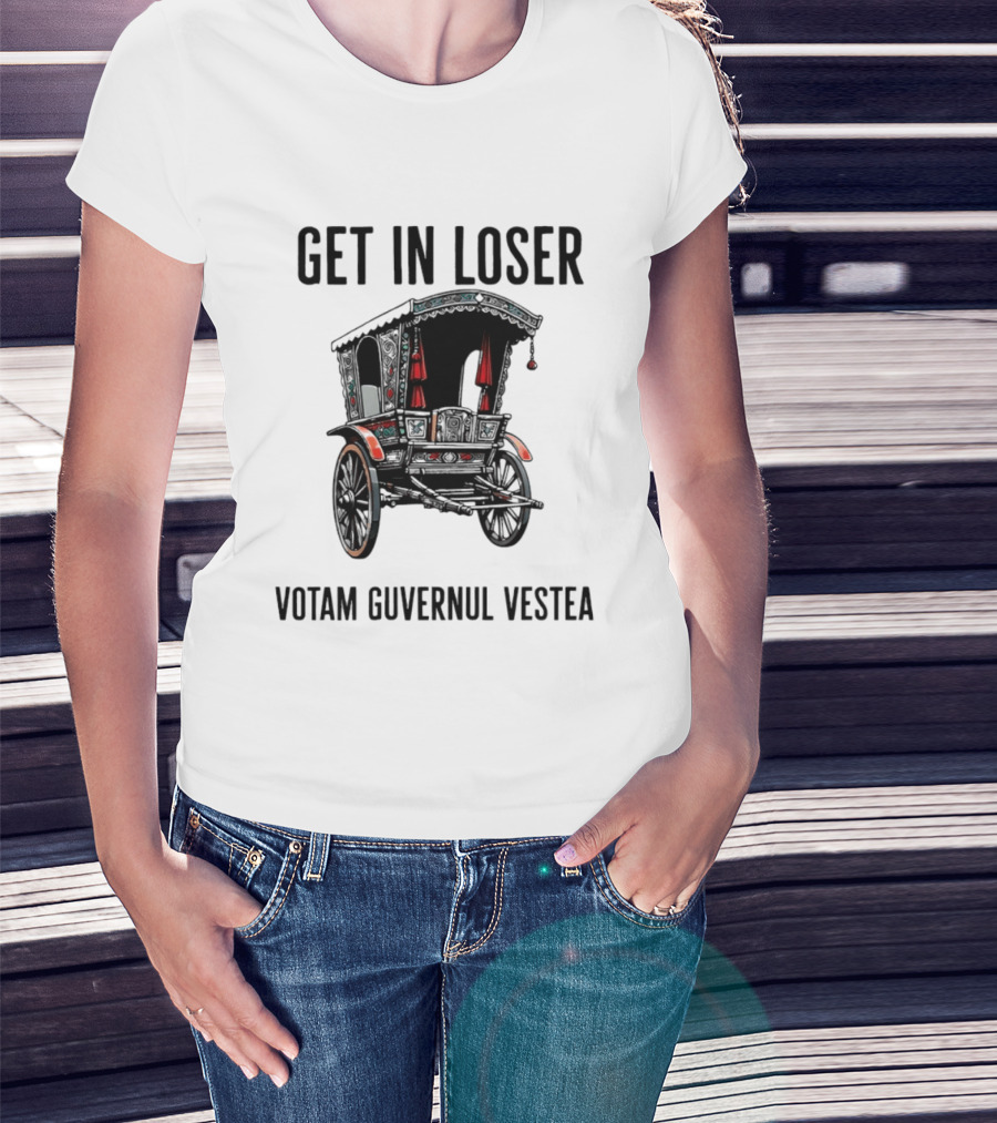 Get In Loser Votam Guvernul Vestea Carriage T-Shirt