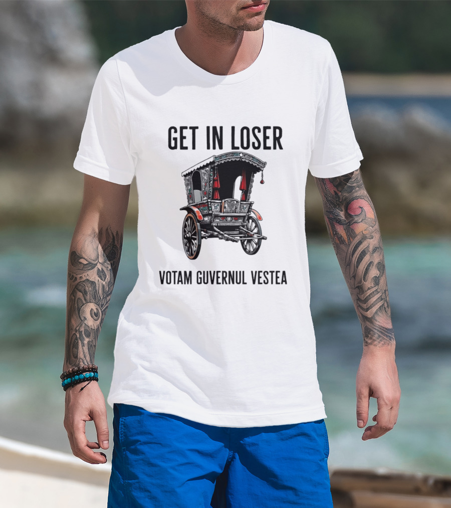 Get In Loser Votam Guvernul Vestea Carriage T-Shirt