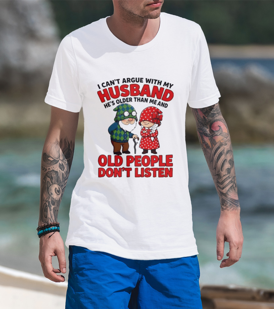 Gnomes I Can't Argue With My Husband He's Older Than Me And Old People Don't Listen T-Shirt