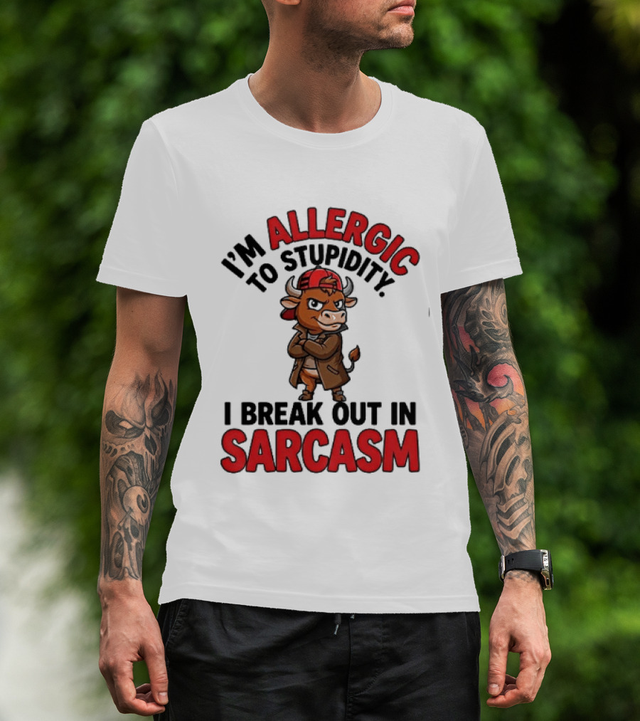 I'm Allergic To Stupidity I Break Out In Sarcasm T-Shirt
