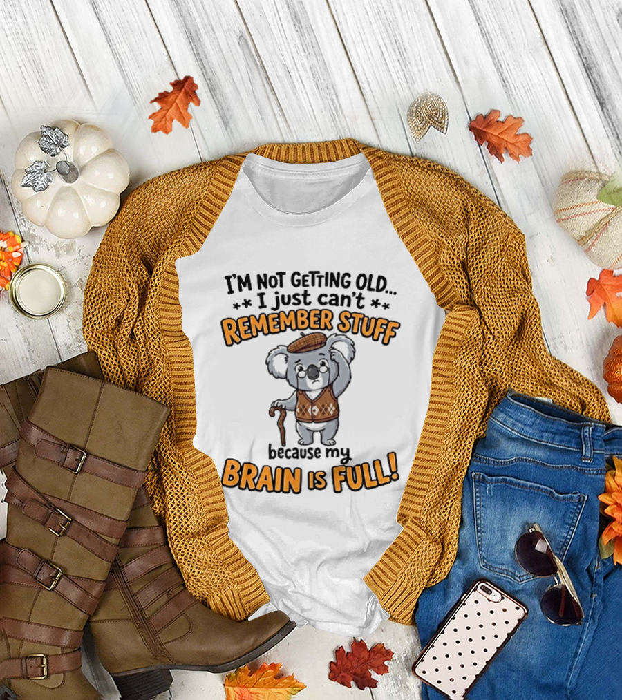 I'm Not Getting Old I Just Can't Remember Stuff Because My Brain Is Full Koala T-Shirt
