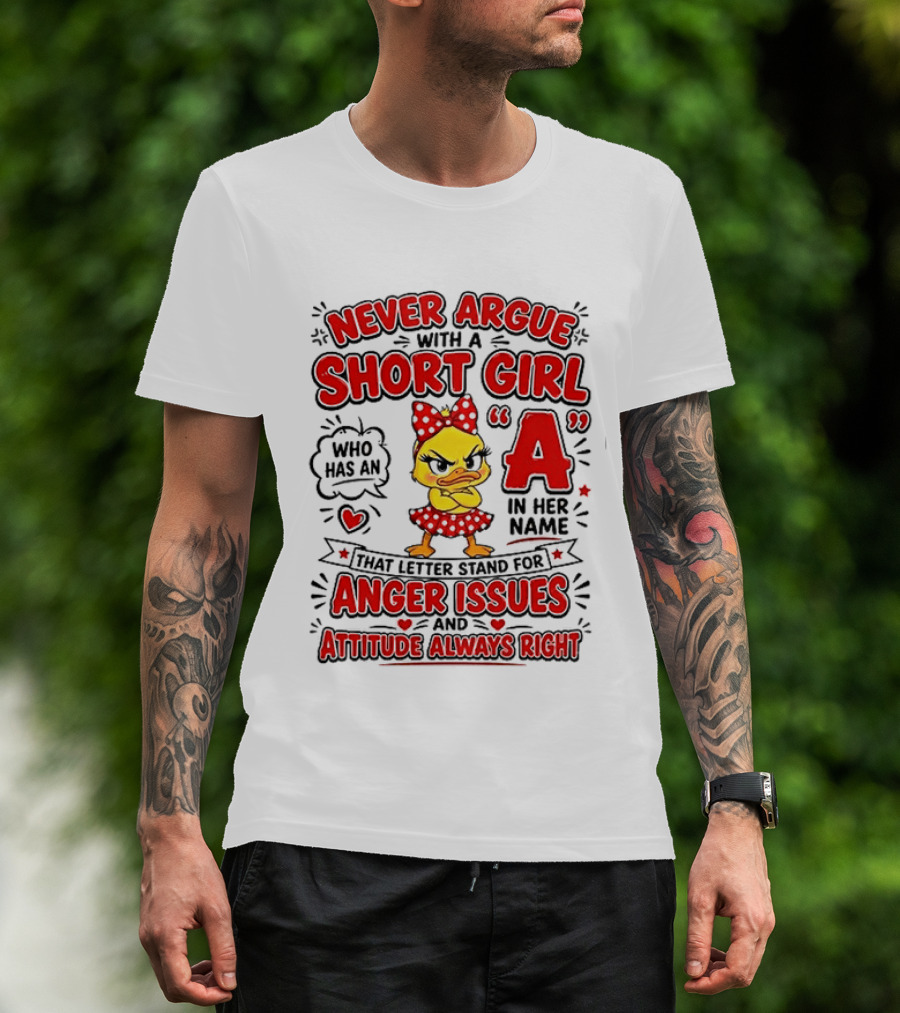 Never Argue With A Short Girl Who Has An A In Her Name Anger Issues Attitude Always Right T-Shirt