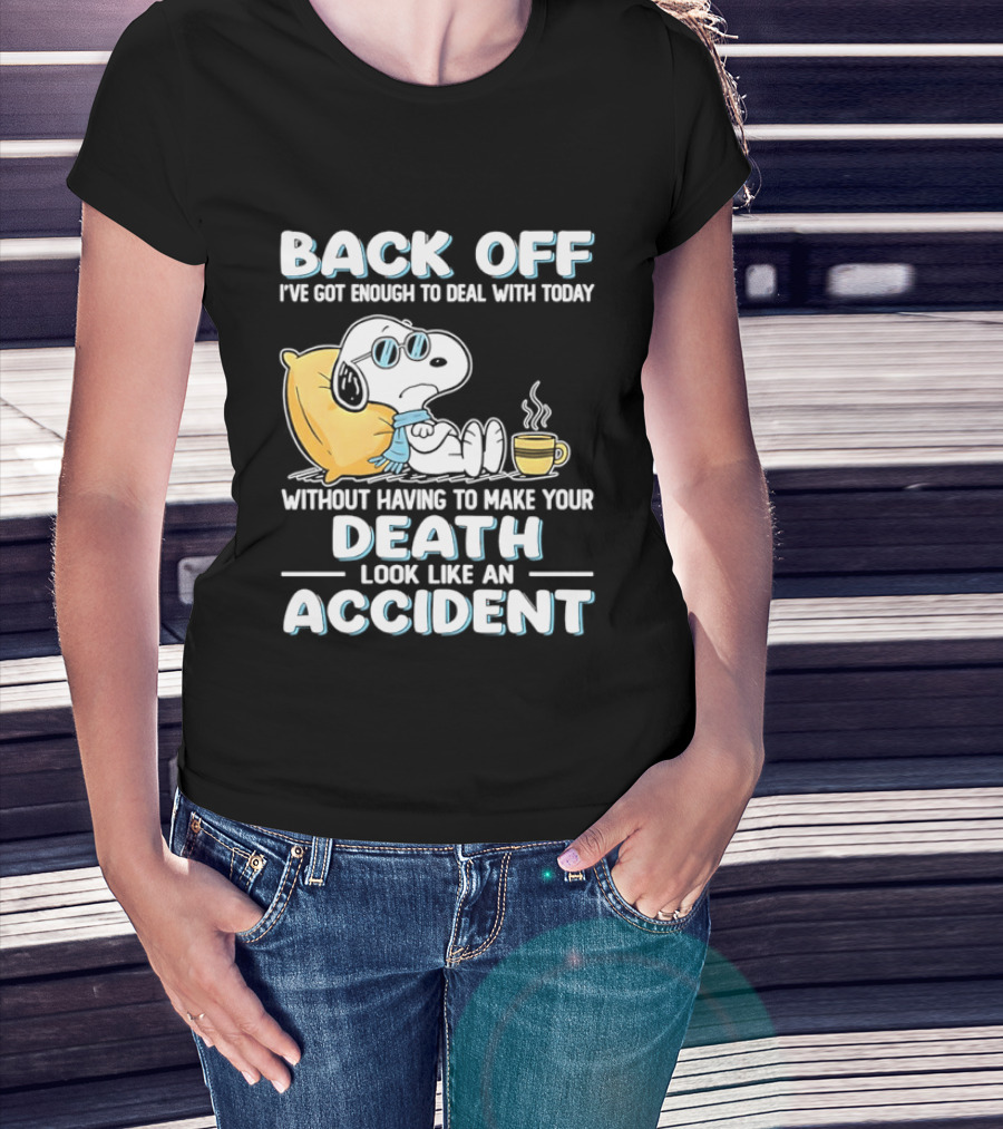 Snoopy Peanuts Back Off I've Got Enough To Deal With Today Without Having To Make Your Death Look Like An Accident T-Shirt