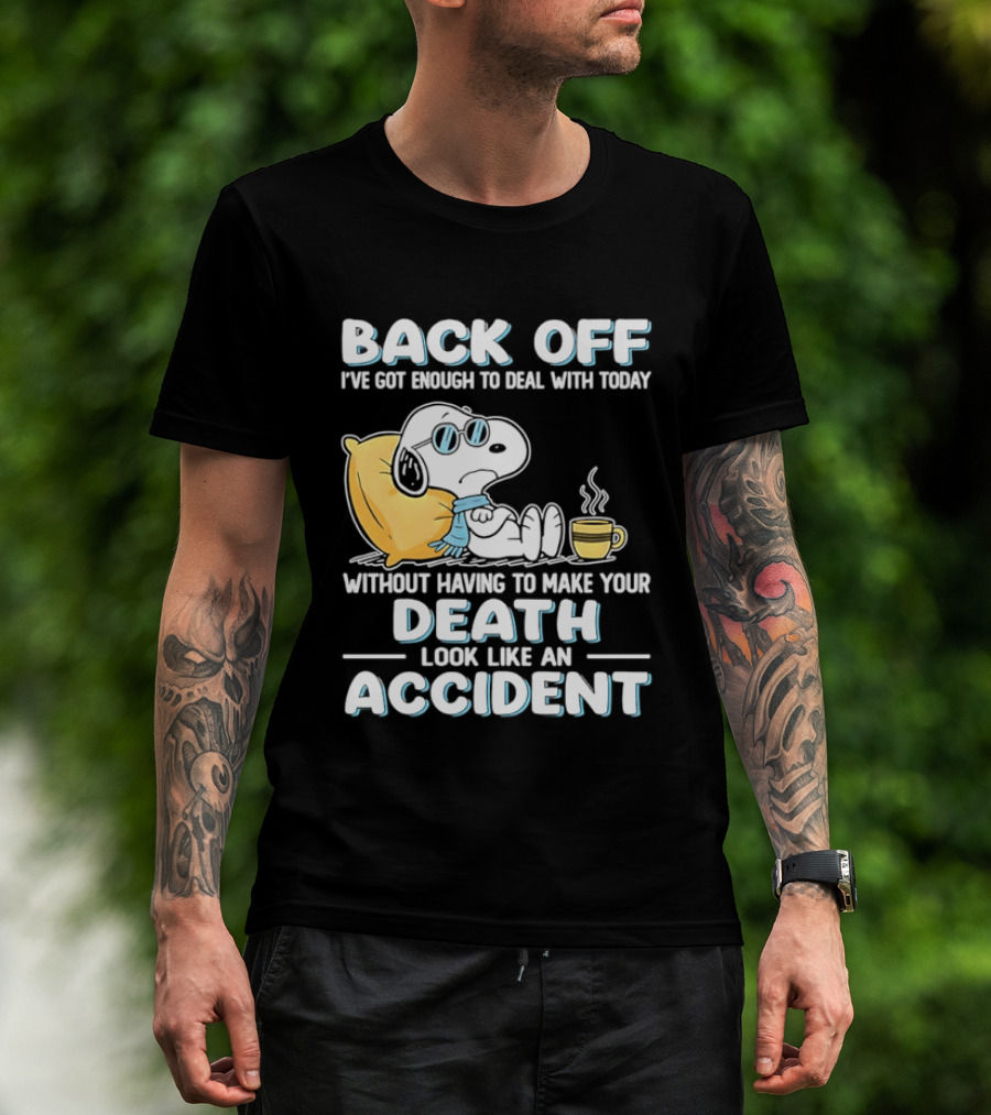 Snoopy Peanuts Back Off I've Got Enough To Deal With Today Without Having To Make Your Death Look Like An Accident T-Shirt