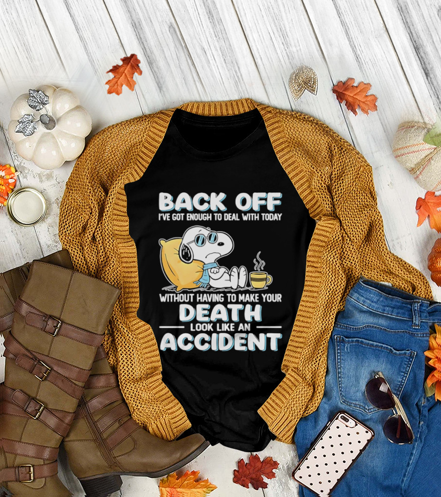 Snoopy Peanuts Back Off I've Got Enough to Deal with Today without Having to Make Your Death Look Like an Accident T-Shirt