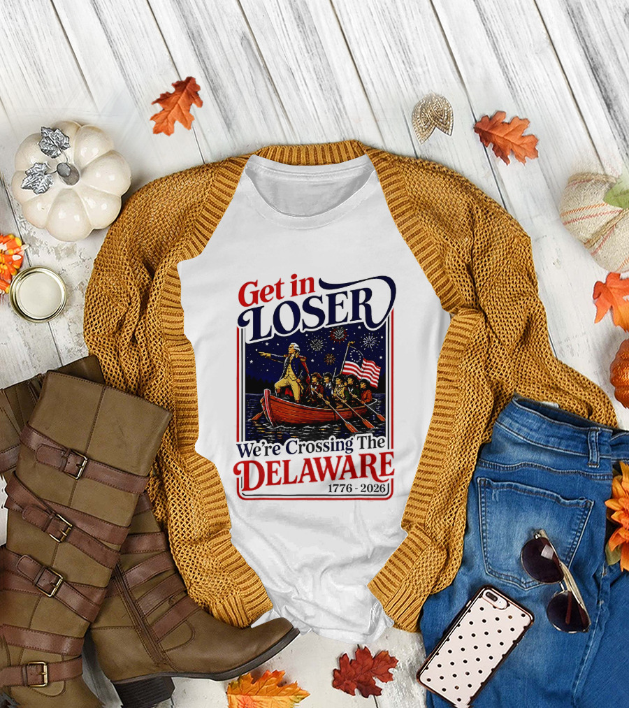 Get in Loser We're Crossing the Delaware 1776 2026 T-Shirt