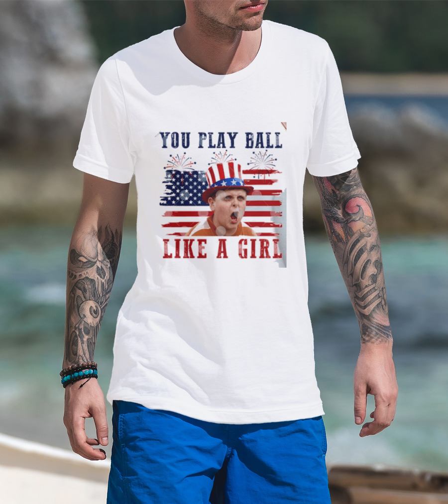 The Sandlot You Play Ball Like A Girl Patriotic 4th Of July American Flag Hat T-Shirt