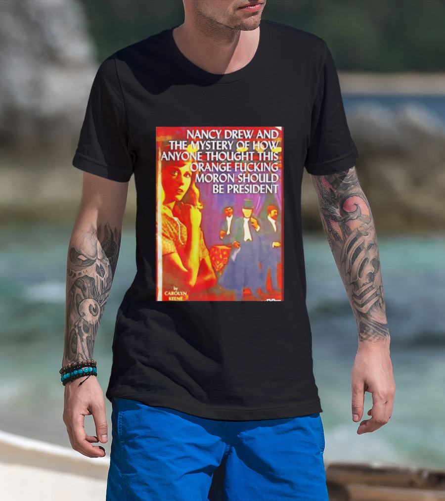 Nancy Drew And The Mystery Of How Anyone Thought This Orange Moron Should Be President Carolyn Keene T-Shirt
