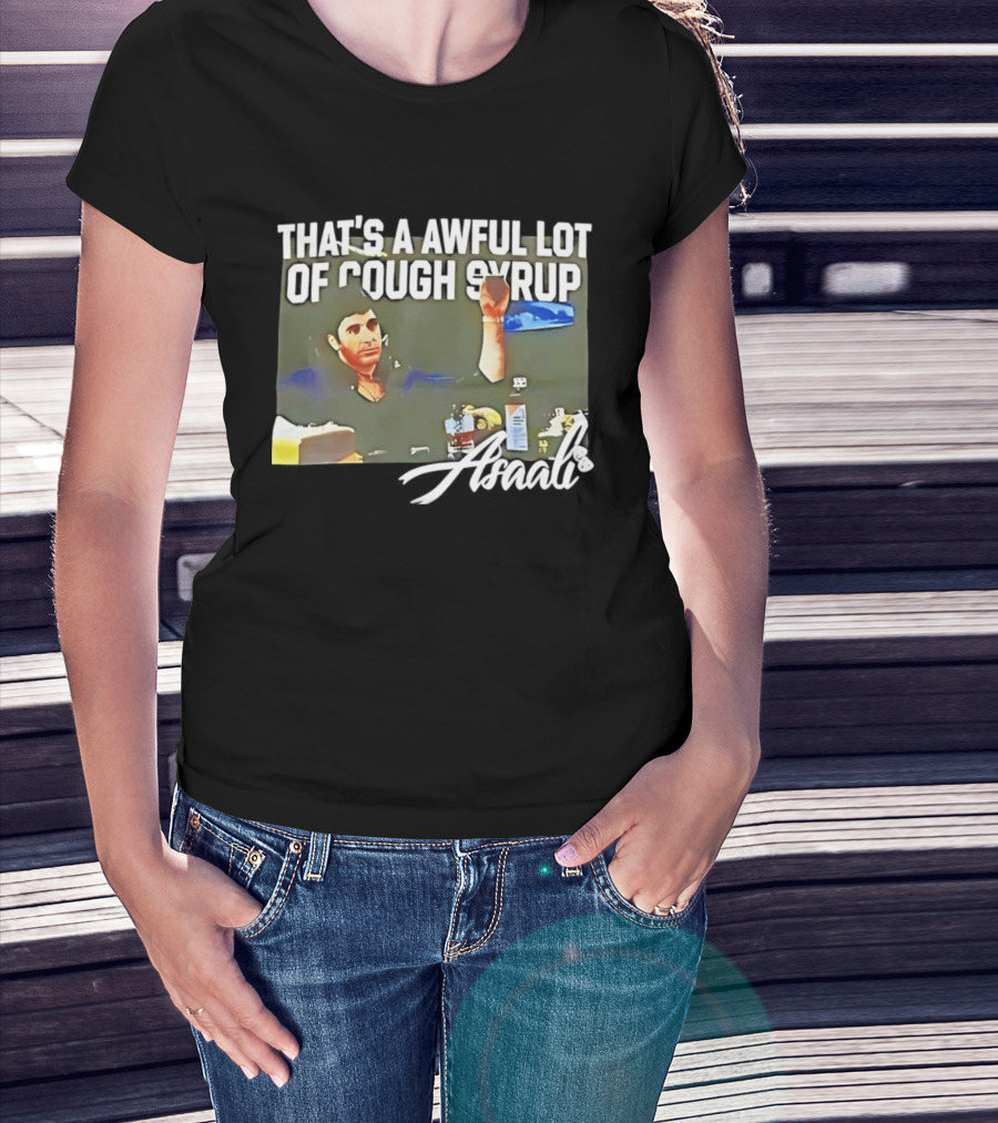 That's A Awful Lot Of Cough Syrup Scarface Amarli T-Shirt