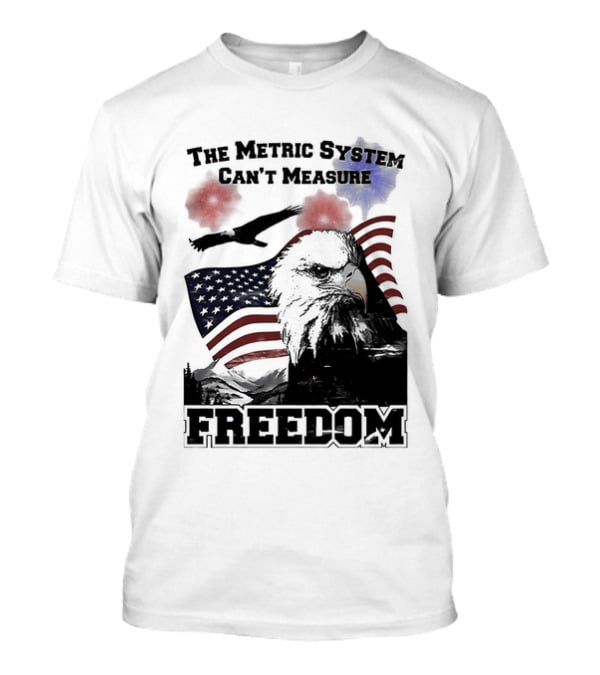 Bald Eagle American Flag The Metric System Can't Measure Freedom T-Shirt