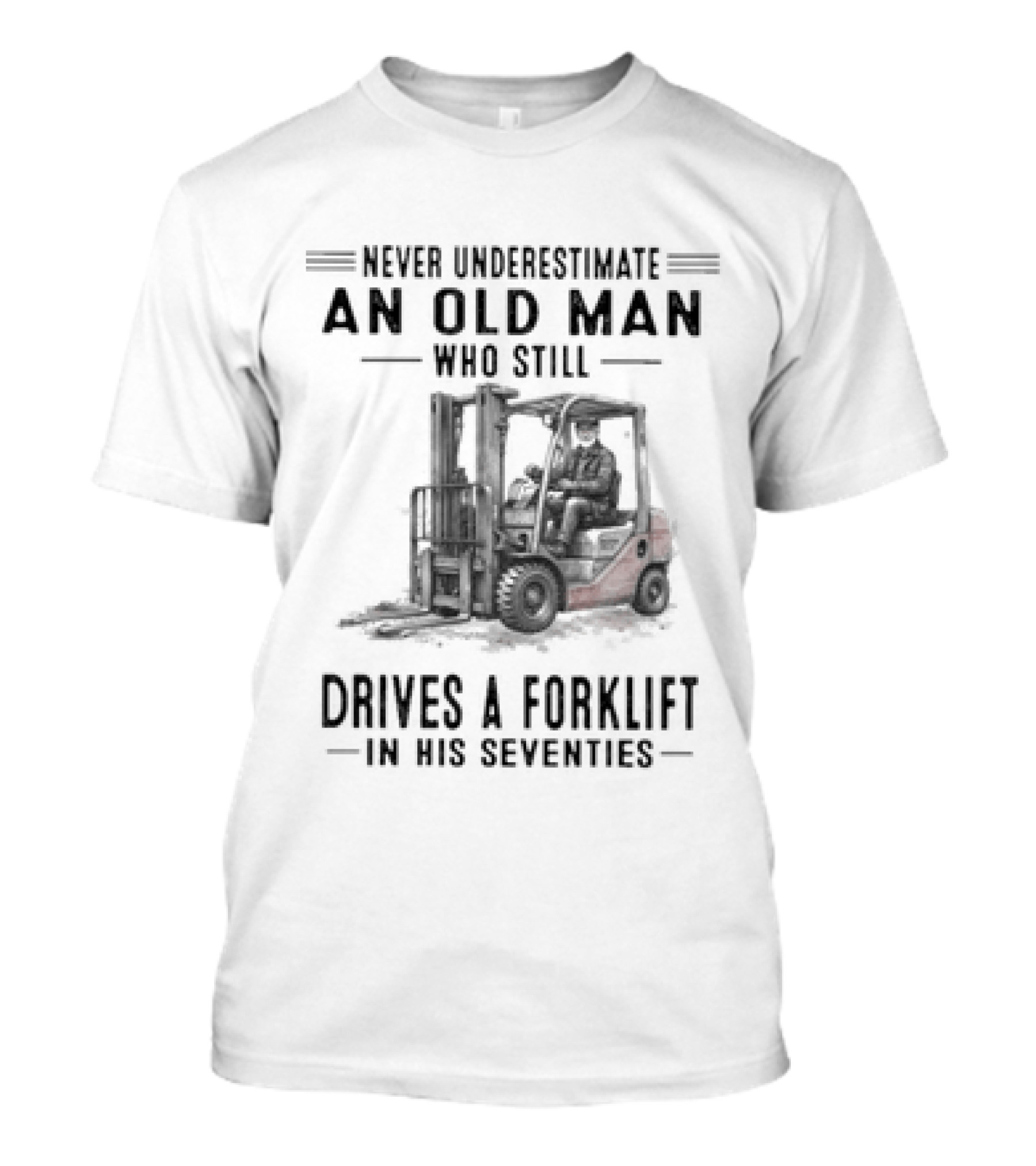Never Underestimate An Old Man Who Still Drives A Forklift In His Seventies T-Shirt