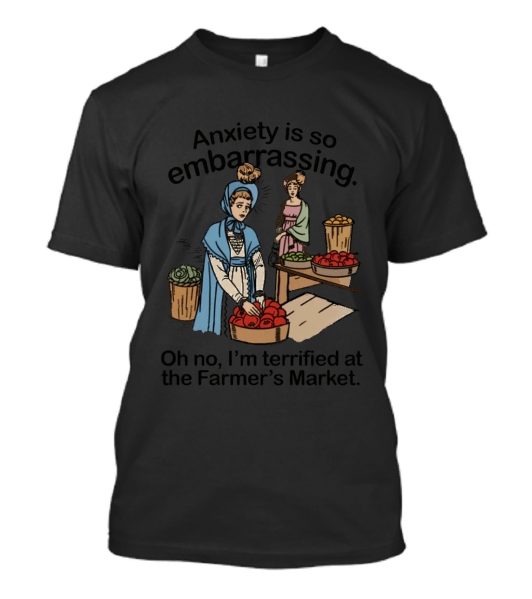 Anxiety Is So Embarrassing Oh No I'm Terrified At The Farmer's Market T-Shirt
