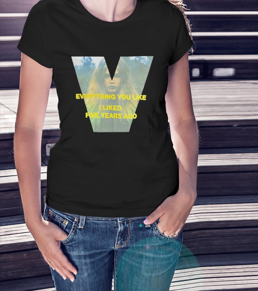 Everything You Like I Liked Five Years Ago Vintage Style V Shape T-Shirt