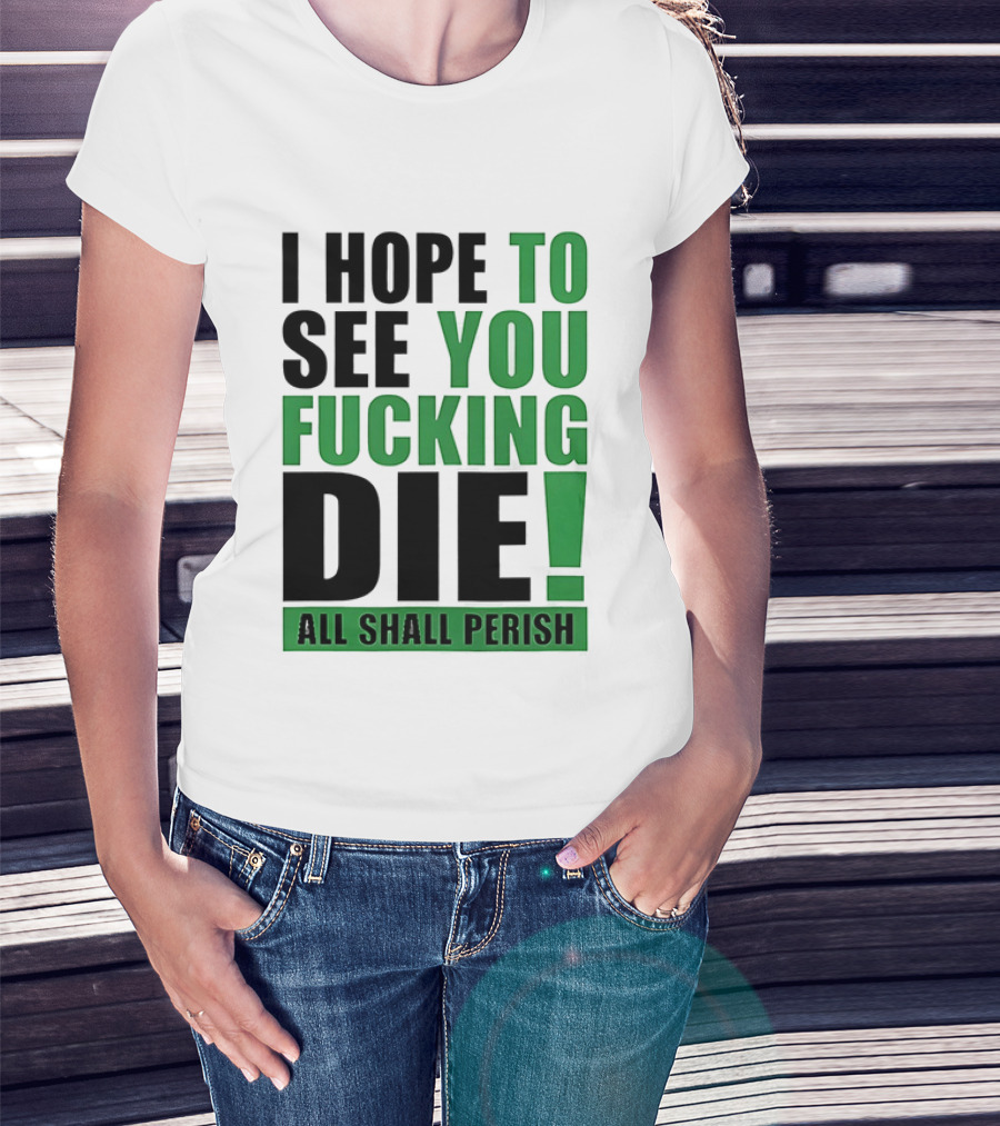 I Hope To See You Fucking Die All Shall Perish Metal Band Merchandise T-Shirt