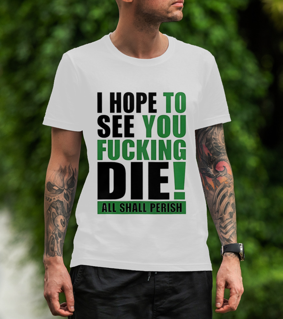 I Hope To See You Fucking Die All Shall Perish Metal Band Merchandise T-Shirt