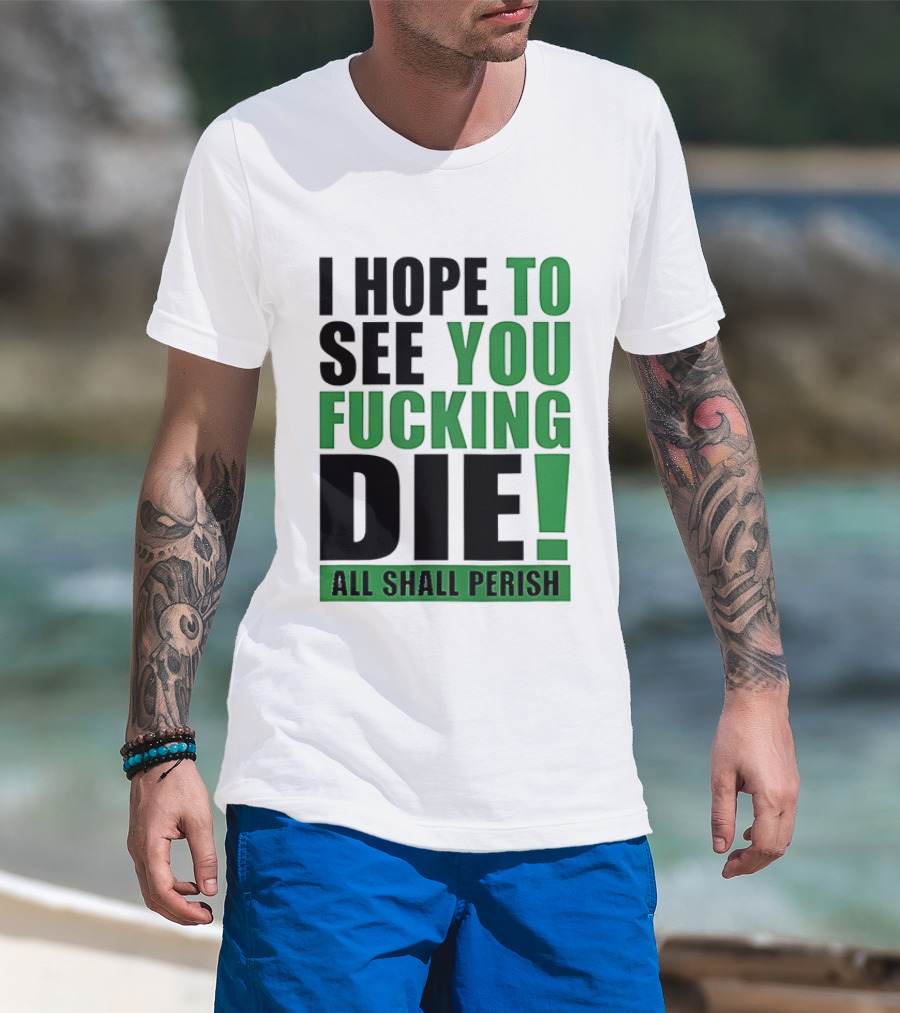 I Hope To See You Fucking Die All Shall Perish Metal Band Merchandise T-Shirt