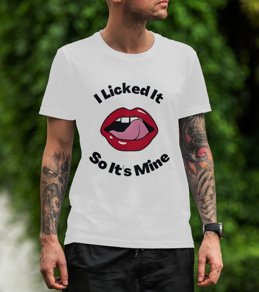 I Licked It So It's Mine Lips Fun T-Shirt