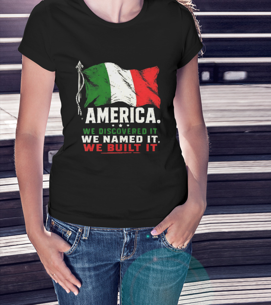 America We Discovered It We Named It We Built It Italian Flag T-Shirt