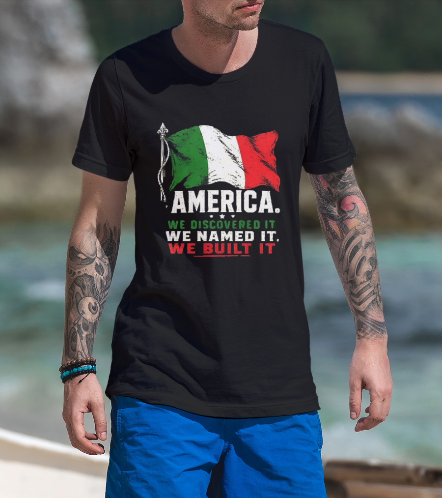America We Discovered It We Named It We Built It Italian Flag T-Shirt