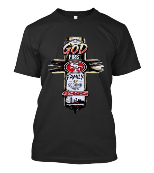 God First Family Second San Francisco 49ers Love T-Shirt