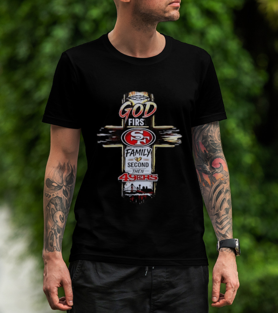 God First Family Second San Francisco 49ers Love T-Shirt